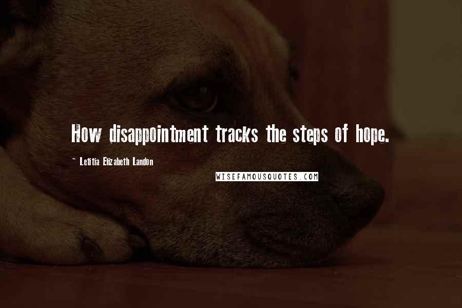 Letitia Elizabeth Landon Quotes: How disappointment tracks the steps of hope.