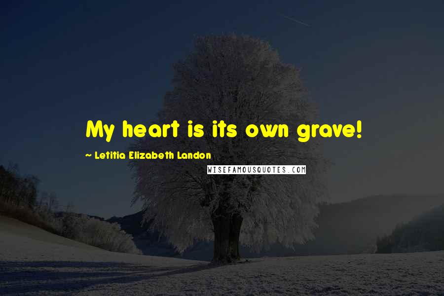 Letitia Elizabeth Landon Quotes: My heart is its own grave!