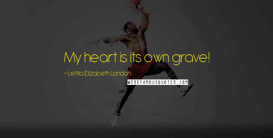 Letitia Elizabeth Landon Quotes: My heart is its own grave!
