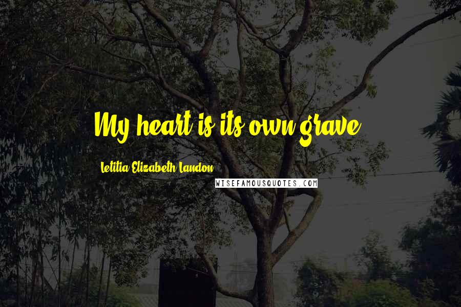 Letitia Elizabeth Landon Quotes: My heart is its own grave!