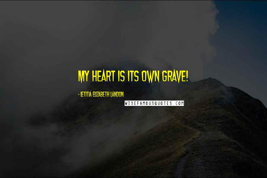 Letitia Elizabeth Landon Quotes: My heart is its own grave!