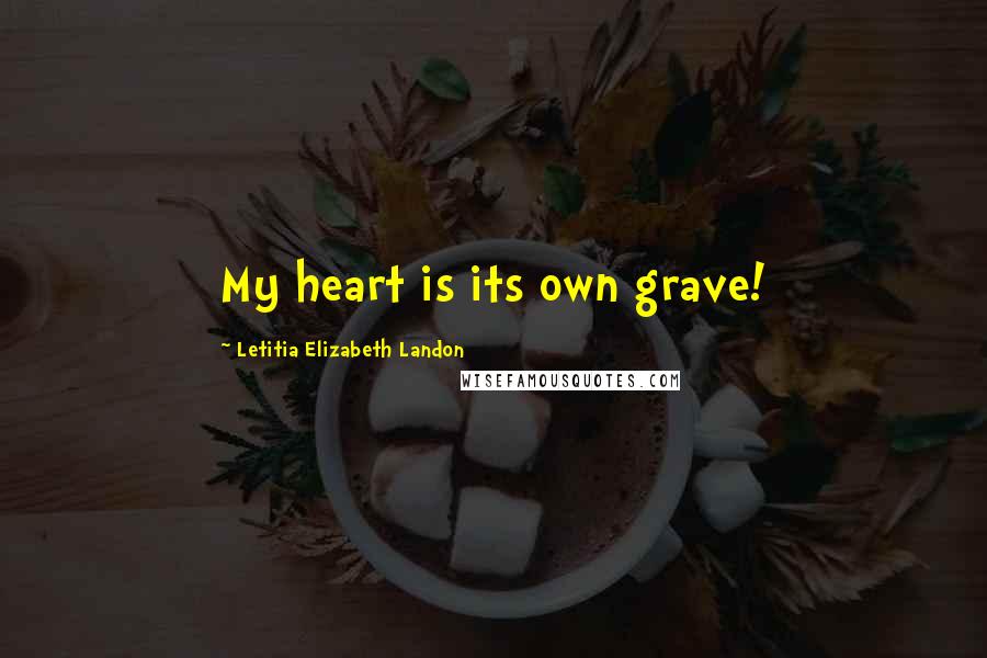 Letitia Elizabeth Landon Quotes: My heart is its own grave!