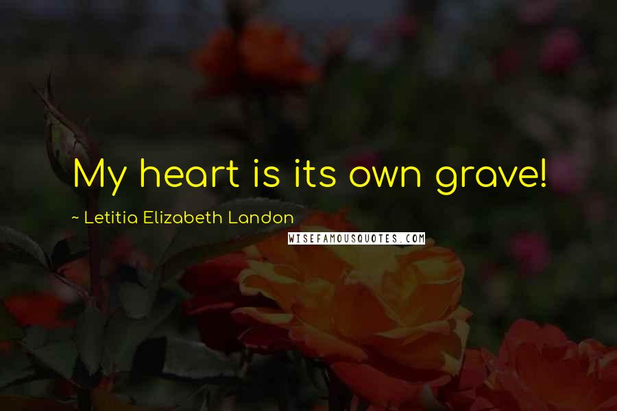 Letitia Elizabeth Landon Quotes: My heart is its own grave!