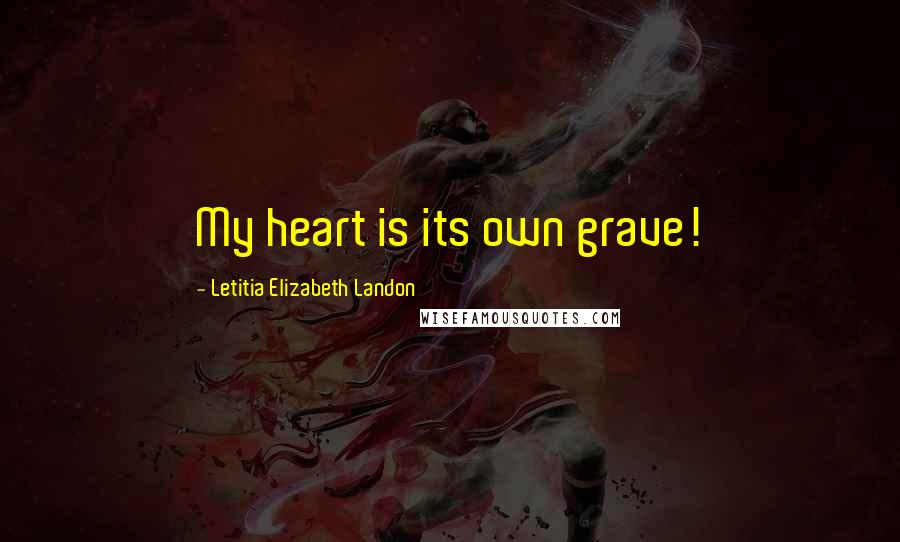 Letitia Elizabeth Landon Quotes: My heart is its own grave!