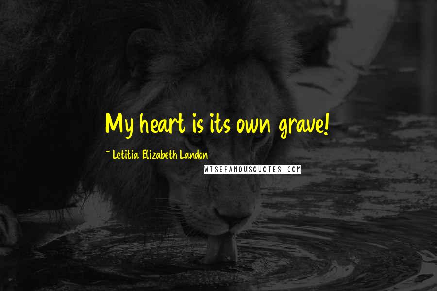 Letitia Elizabeth Landon Quotes: My heart is its own grave!