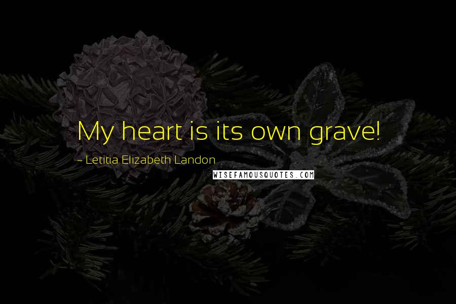 Letitia Elizabeth Landon Quotes: My heart is its own grave!