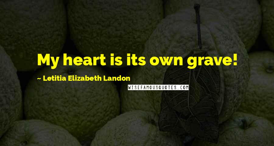 Letitia Elizabeth Landon Quotes: My heart is its own grave!