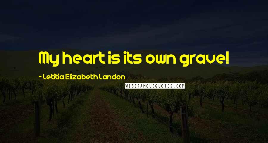 Letitia Elizabeth Landon Quotes: My heart is its own grave!