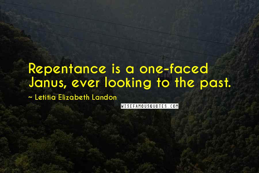 Letitia Elizabeth Landon Quotes: Repentance is a one-faced Janus, ever looking to the past.