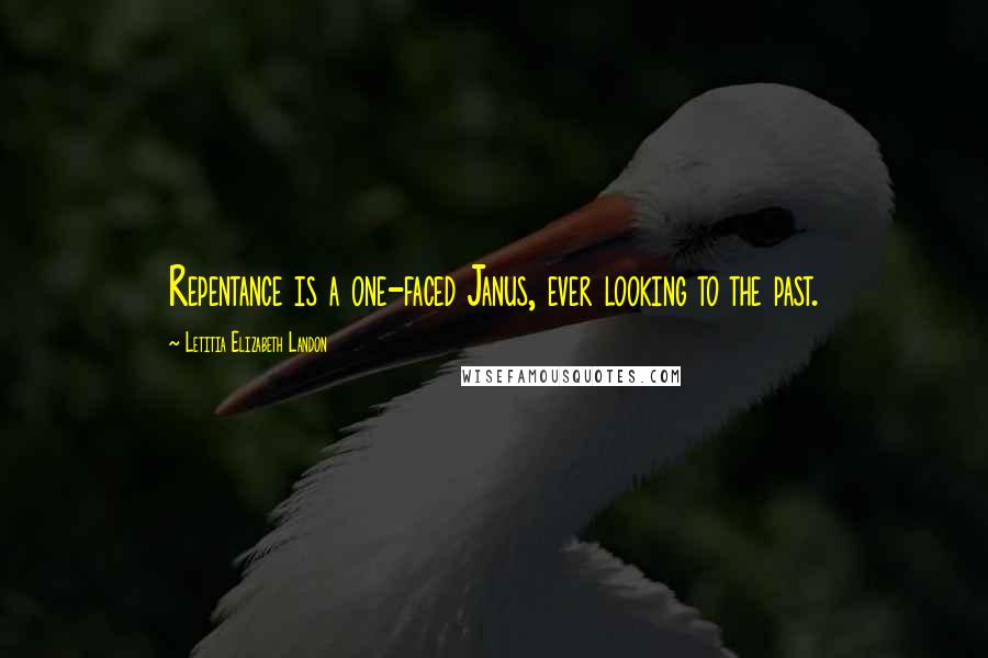 Letitia Elizabeth Landon Quotes: Repentance is a one-faced Janus, ever looking to the past.