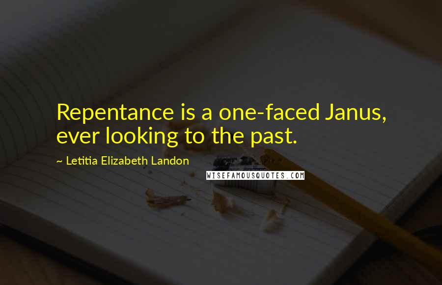 Letitia Elizabeth Landon Quotes: Repentance is a one-faced Janus, ever looking to the past.