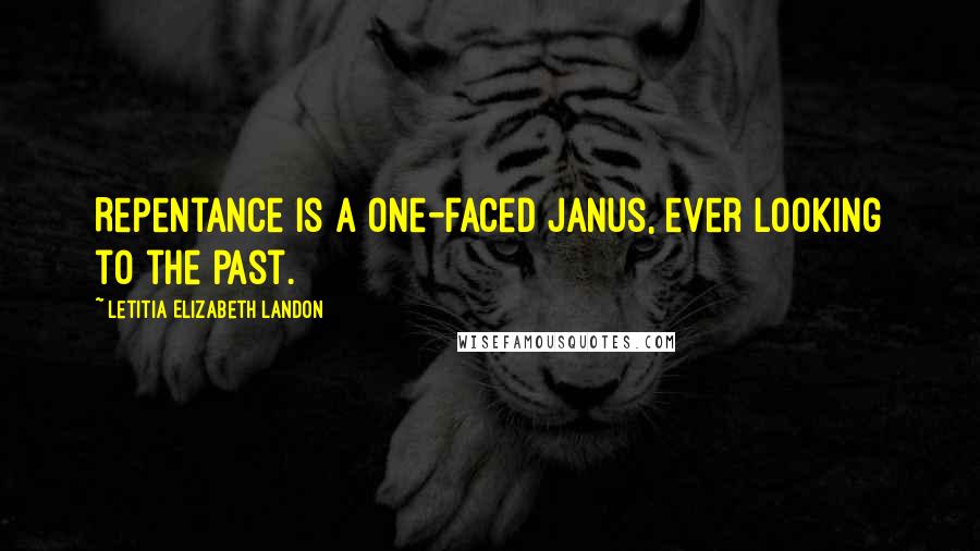Letitia Elizabeth Landon Quotes: Repentance is a one-faced Janus, ever looking to the past.