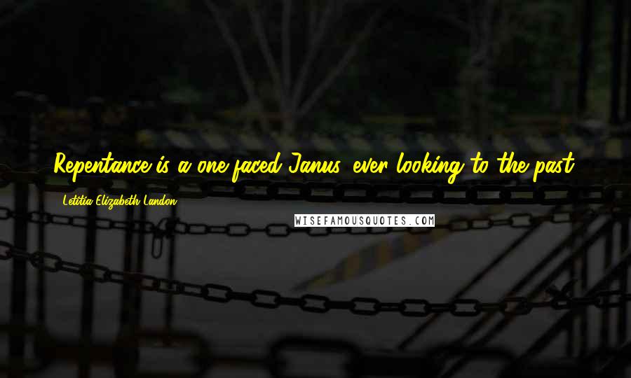 Letitia Elizabeth Landon Quotes: Repentance is a one-faced Janus, ever looking to the past.