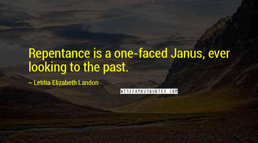 Letitia Elizabeth Landon Quotes: Repentance is a one-faced Janus, ever looking to the past.