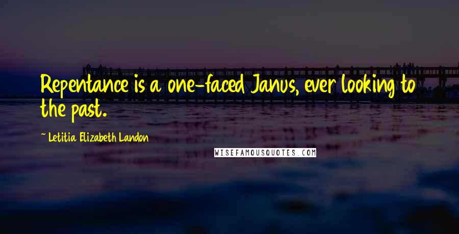 Letitia Elizabeth Landon Quotes: Repentance is a one-faced Janus, ever looking to the past.