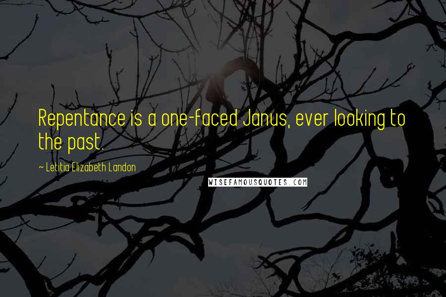 Letitia Elizabeth Landon Quotes: Repentance is a one-faced Janus, ever looking to the past.