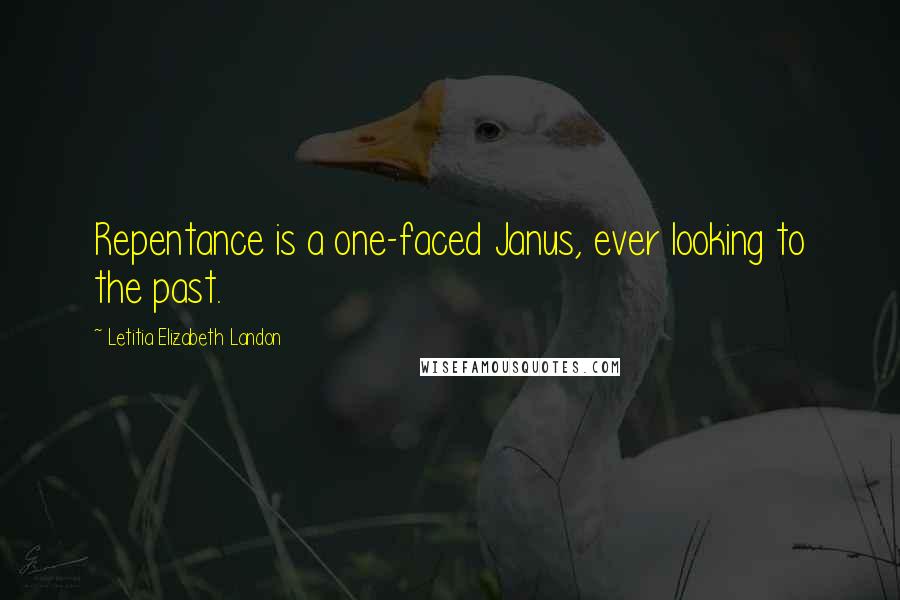 Letitia Elizabeth Landon Quotes: Repentance is a one-faced Janus, ever looking to the past.