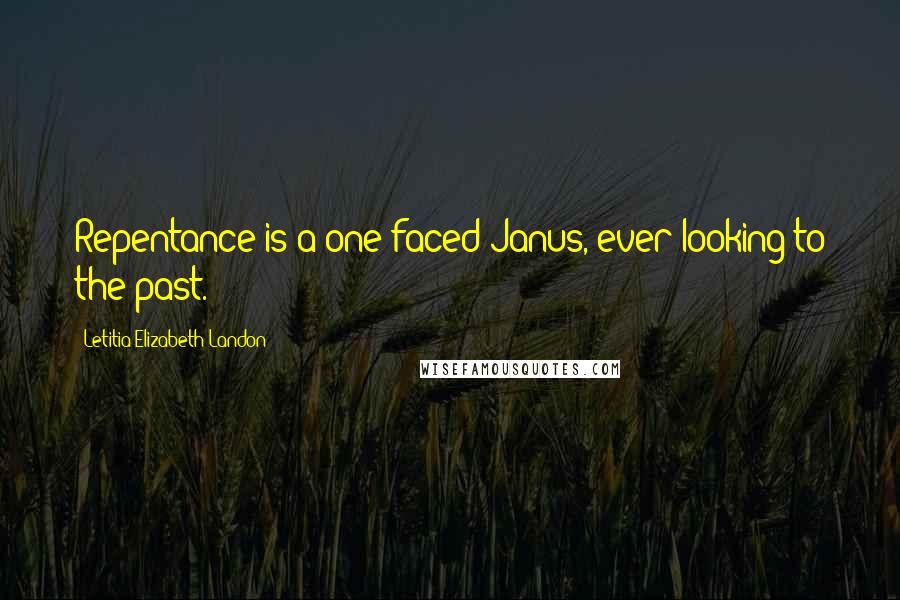 Letitia Elizabeth Landon Quotes: Repentance is a one-faced Janus, ever looking to the past.