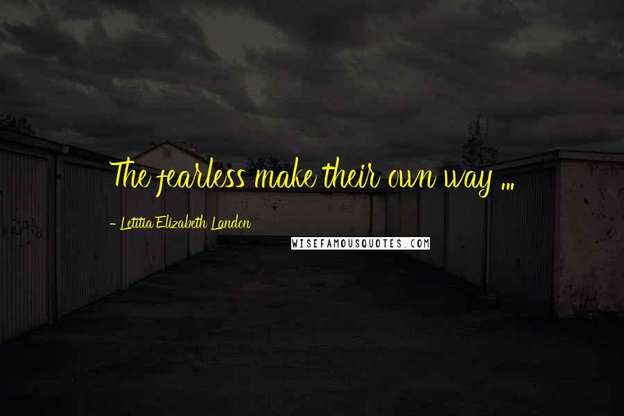 Letitia Elizabeth Landon Quotes: The fearless make their own way ...