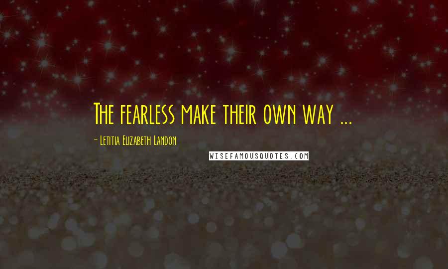 Letitia Elizabeth Landon Quotes: The fearless make their own way ...