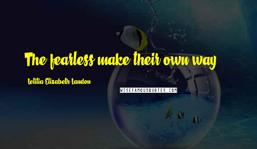 Letitia Elizabeth Landon Quotes: The fearless make their own way ...