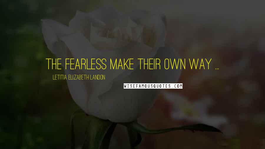 Letitia Elizabeth Landon Quotes: The fearless make their own way ...
