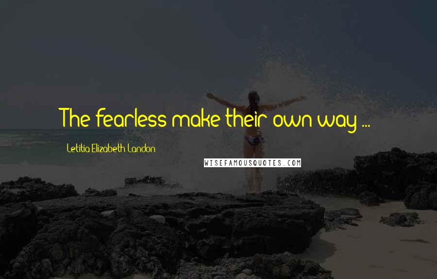 Letitia Elizabeth Landon Quotes: The fearless make their own way ...