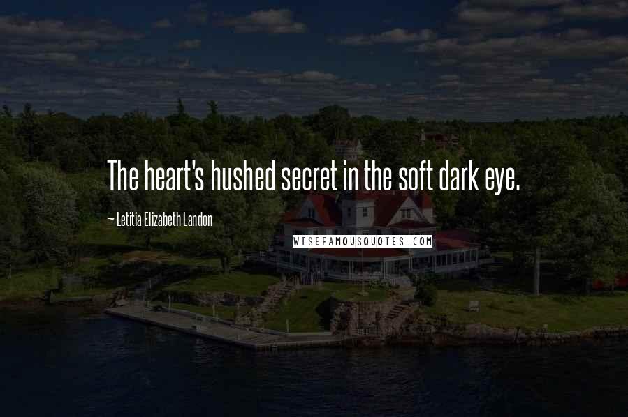 Letitia Elizabeth Landon Quotes: The heart's hushed secret in the soft dark eye.
