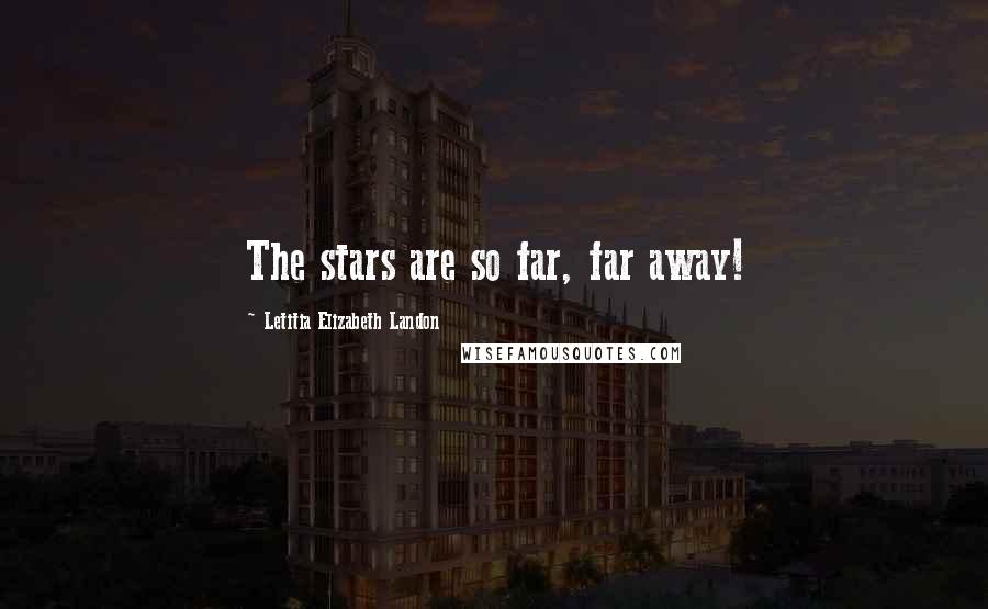 Letitia Elizabeth Landon Quotes: The stars are so far, far away!