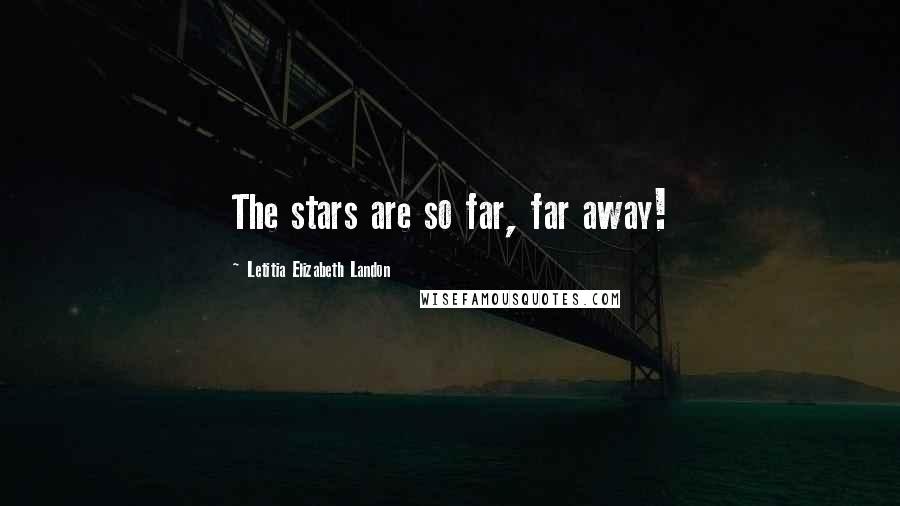 Letitia Elizabeth Landon Quotes: The stars are so far, far away!