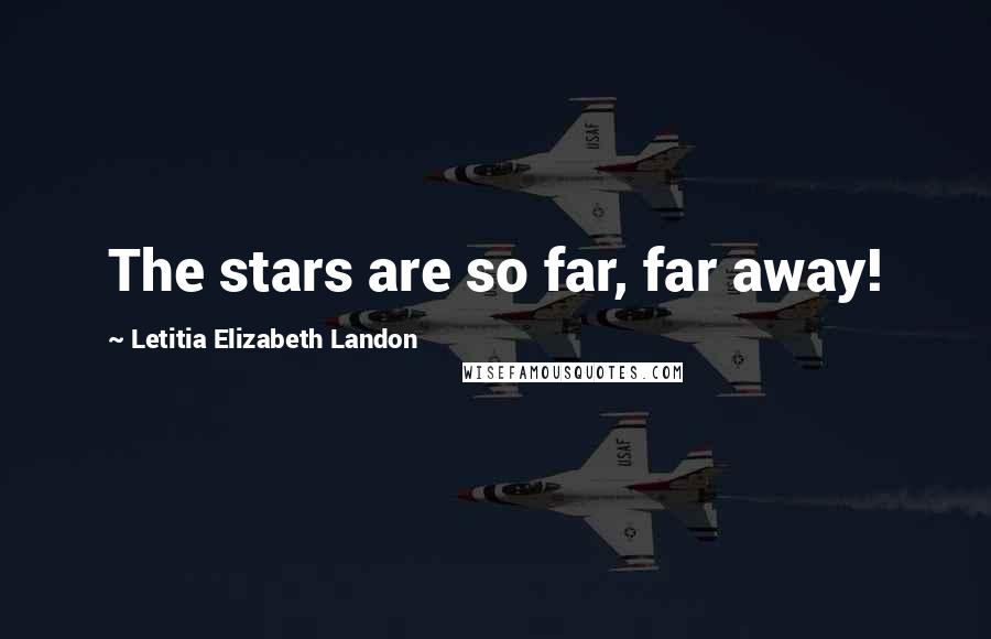 Letitia Elizabeth Landon Quotes: The stars are so far, far away!