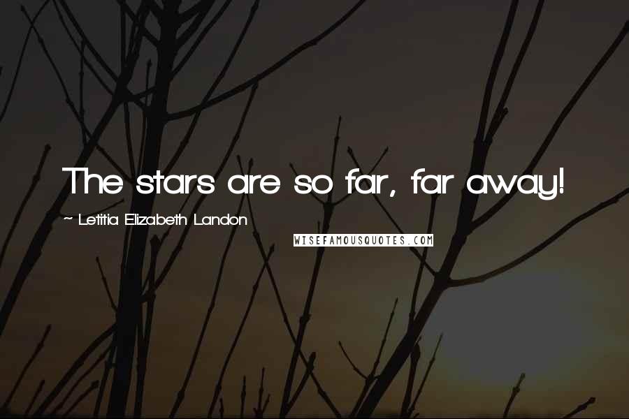 Letitia Elizabeth Landon Quotes: The stars are so far, far away!