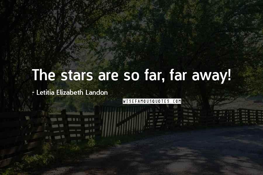 Letitia Elizabeth Landon Quotes: The stars are so far, far away!