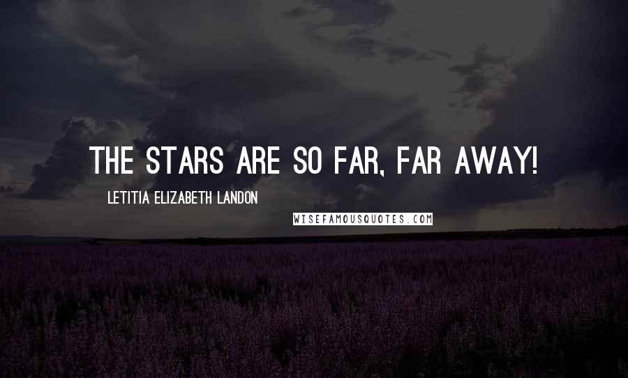 Letitia Elizabeth Landon Quotes: The stars are so far, far away!