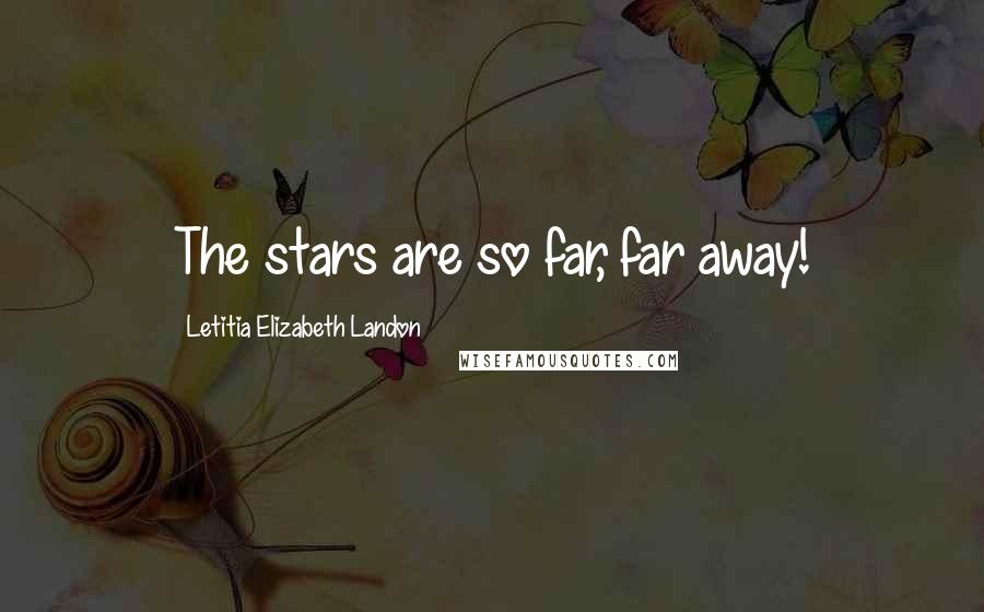 Letitia Elizabeth Landon Quotes: The stars are so far, far away!