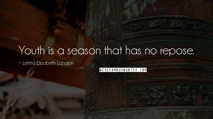 Letitia Elizabeth Landon Quotes: Youth is a season that has no repose.