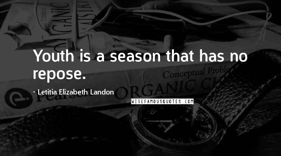 Letitia Elizabeth Landon Quotes: Youth is a season that has no repose.