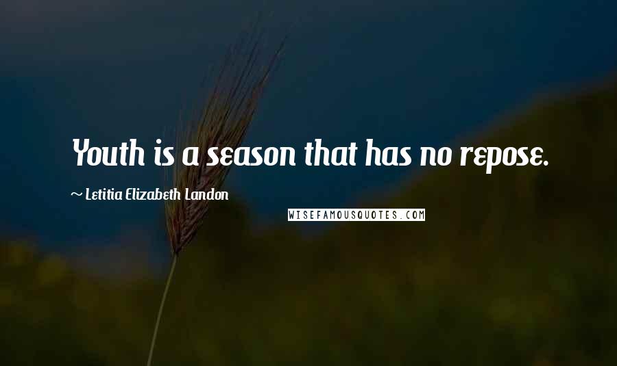 Letitia Elizabeth Landon Quotes: Youth is a season that has no repose.