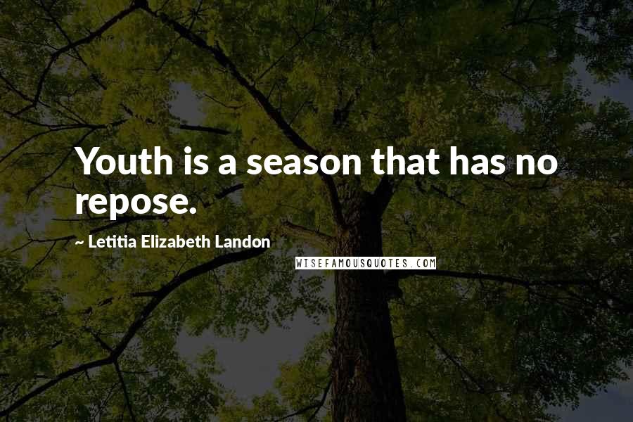 Letitia Elizabeth Landon Quotes: Youth is a season that has no repose.