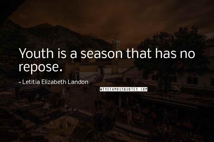 Letitia Elizabeth Landon Quotes: Youth is a season that has no repose.