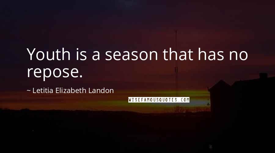 Letitia Elizabeth Landon Quotes: Youth is a season that has no repose.