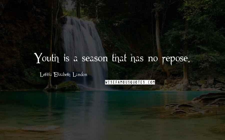 Letitia Elizabeth Landon Quotes: Youth is a season that has no repose.