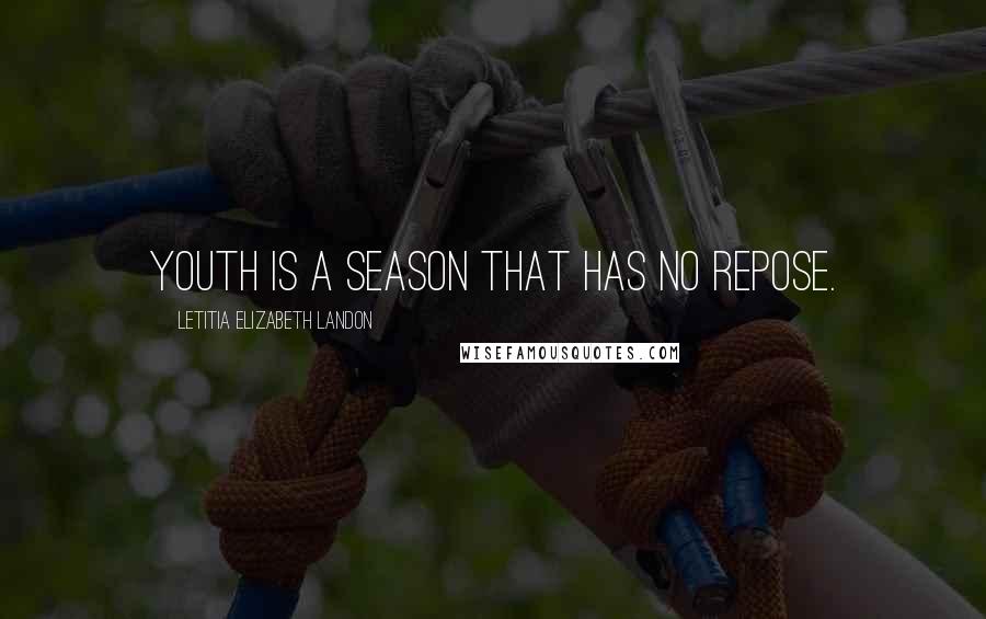 Letitia Elizabeth Landon Quotes: Youth is a season that has no repose.