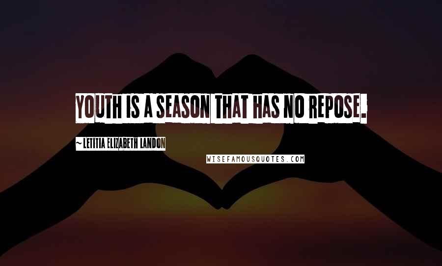 Letitia Elizabeth Landon Quotes: Youth is a season that has no repose.