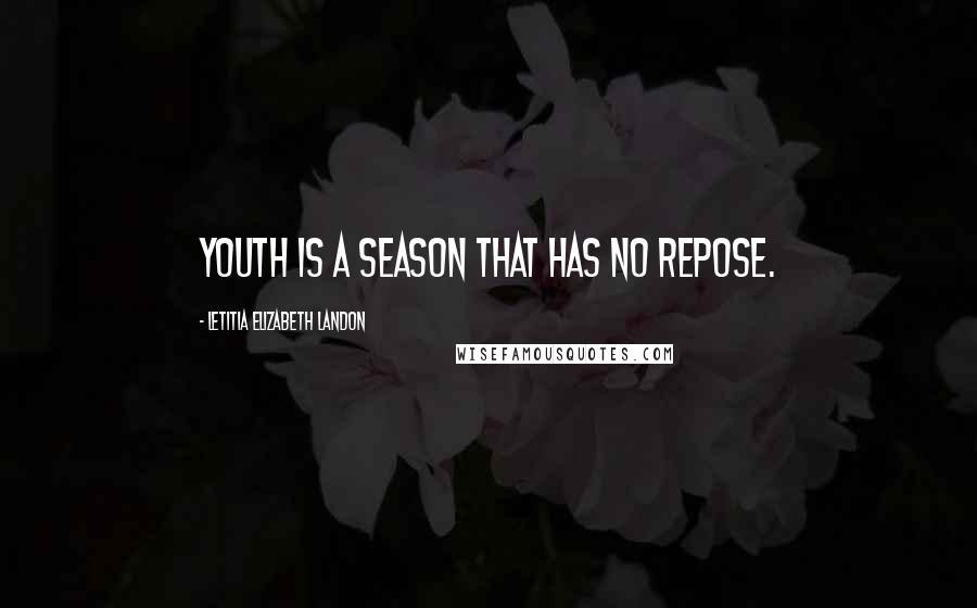 Letitia Elizabeth Landon Quotes: Youth is a season that has no repose.