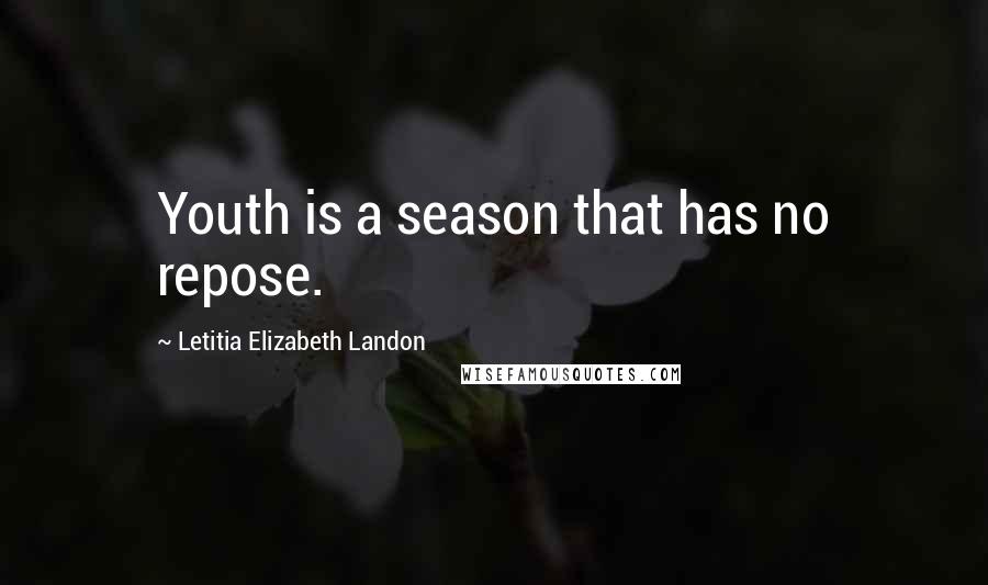 Letitia Elizabeth Landon Quotes: Youth is a season that has no repose.