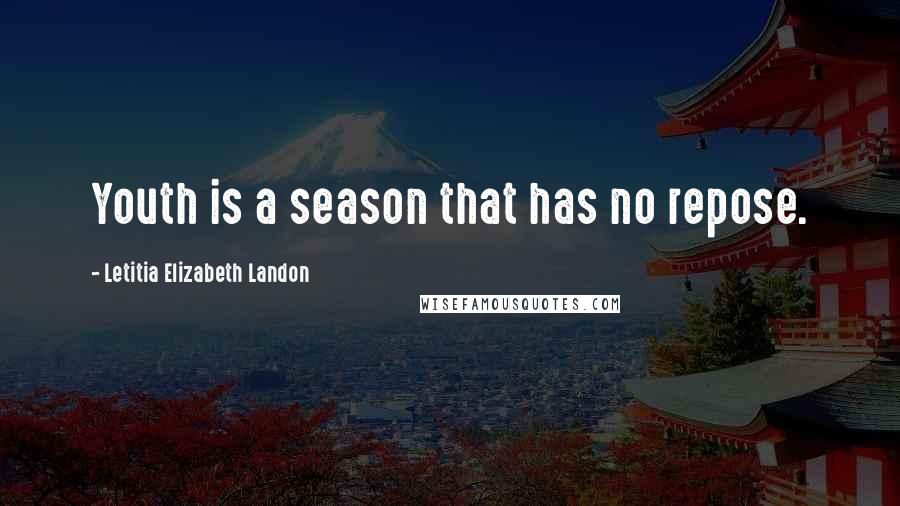 Letitia Elizabeth Landon Quotes: Youth is a season that has no repose.