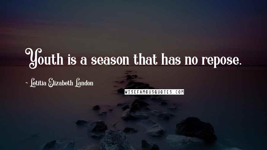 Letitia Elizabeth Landon Quotes: Youth is a season that has no repose.