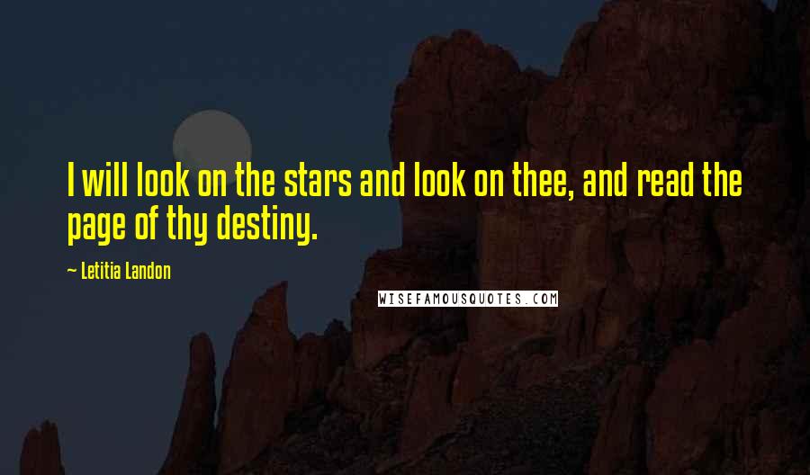 Letitia Landon Quotes: I will look on the stars and look on thee, and read the page of thy destiny.