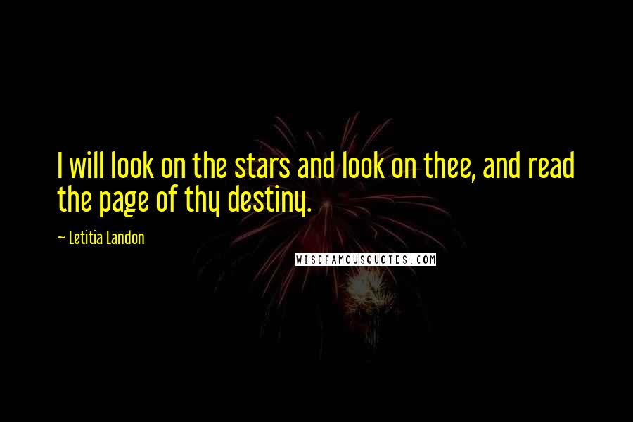 Letitia Landon Quotes: I will look on the stars and look on thee, and read the page of thy destiny.